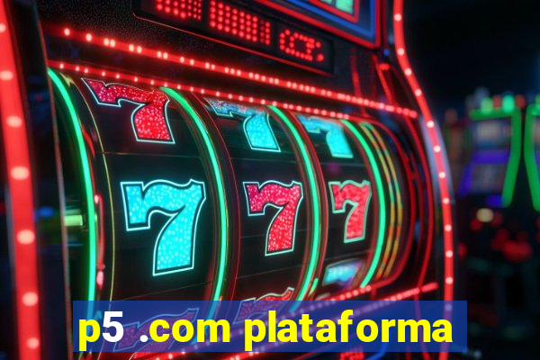 p5 .com plataforma